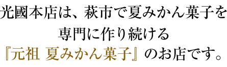 光國本店は、萩市で夏みかん菓子を専門に作り続ける『元祖 夏みかん菓子』のお店です。